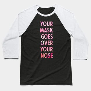 Your Mask Goes Over Your Nose Baseball T-Shirt